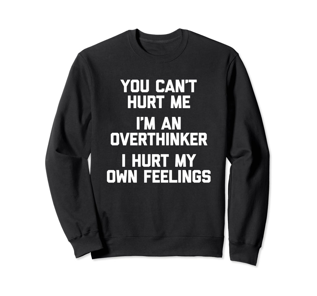 You Cant Hurt Me Im Overthinker Sweatshirt - Novelty Apparel Men Women - T-Shirt, Sweatshirt, Hoodie