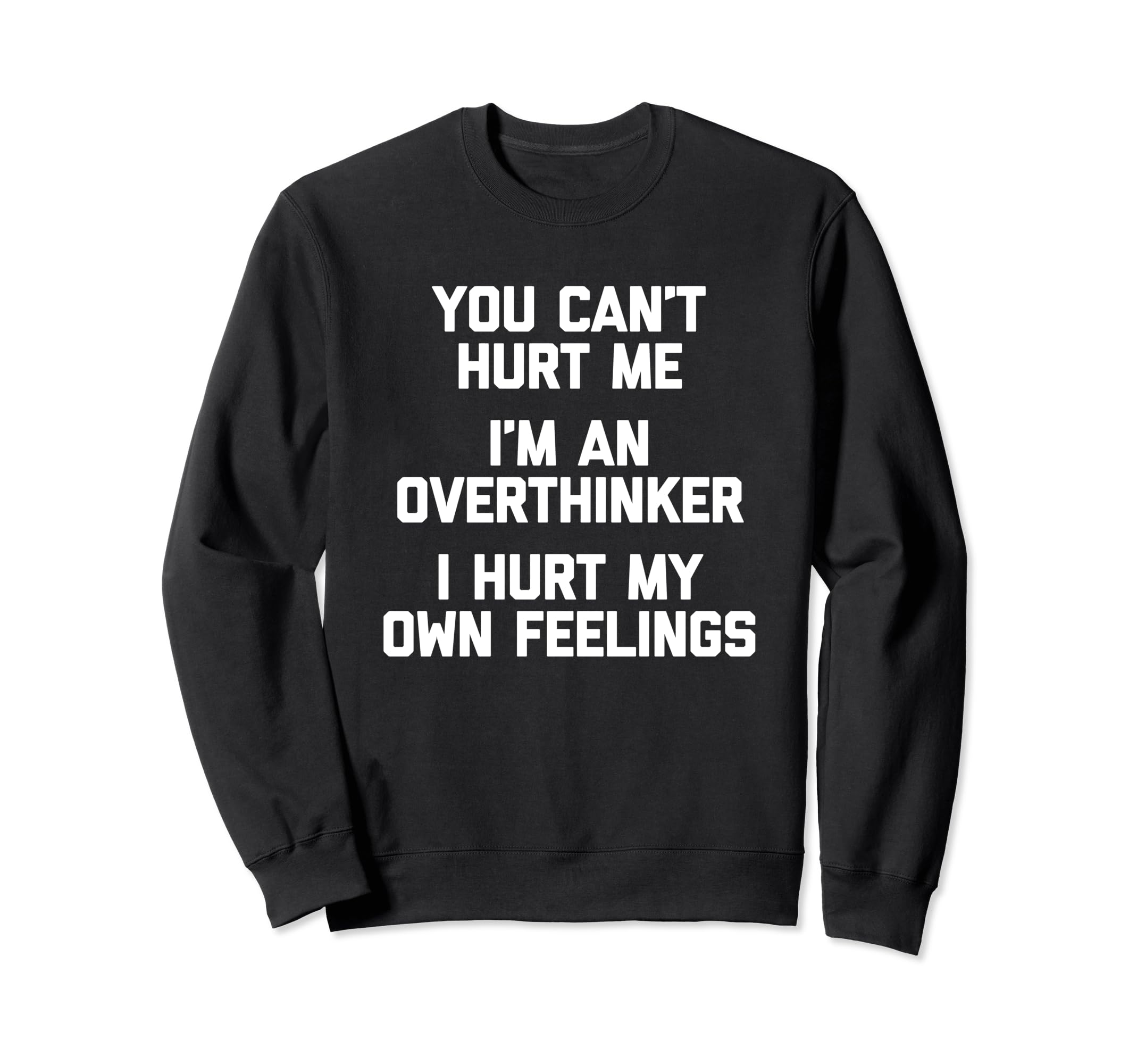 You Cant Hurt Me Im Overthinker Sweatshirt - Novelty Apparel Men Women - T-Shirt, Sweatshirt, Hoodie