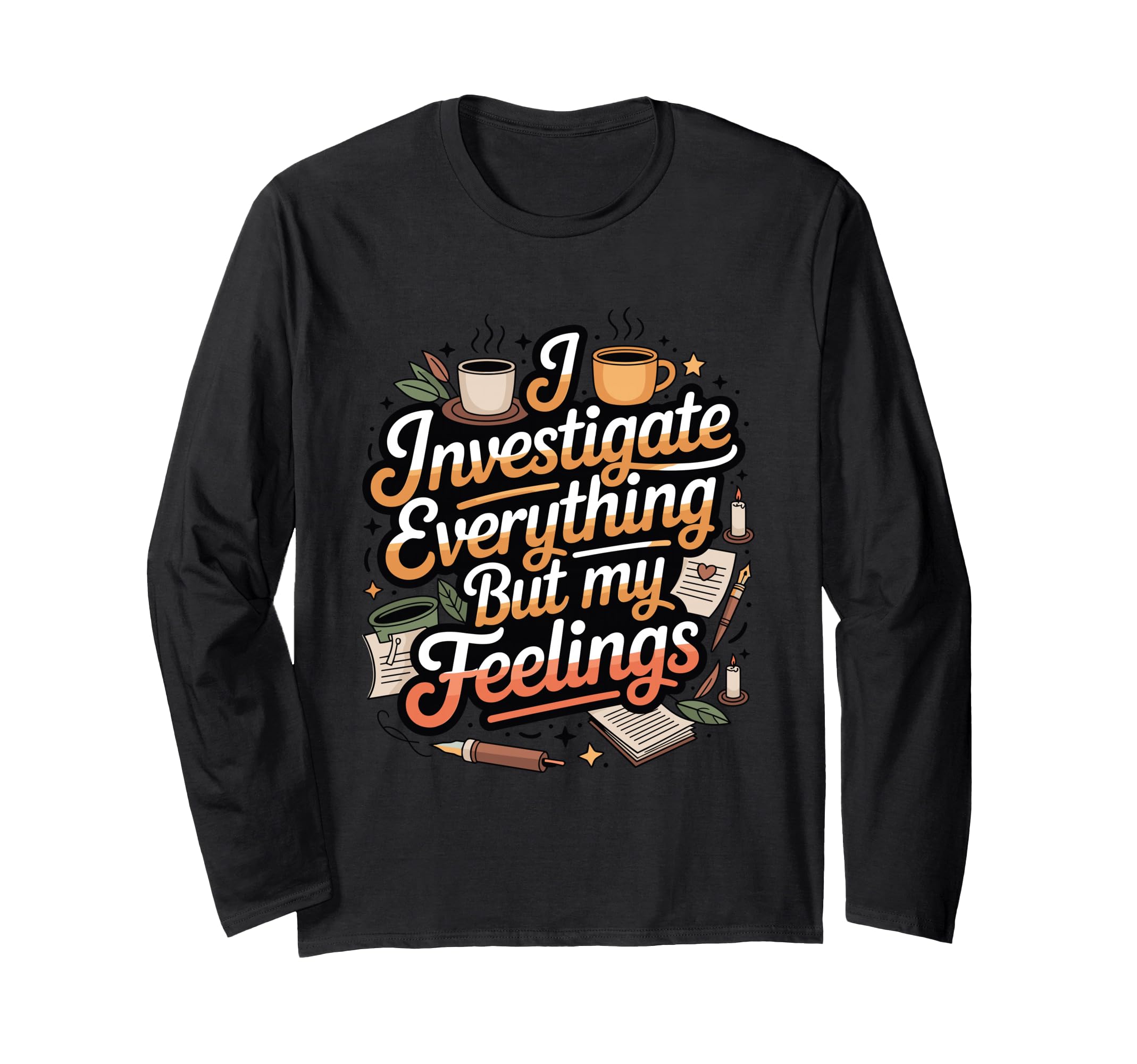 I Investigate Everything But My T-Shirt - Fun Novelty Design for Adults - T-Shirt, Sweatshirt, Hoodie
