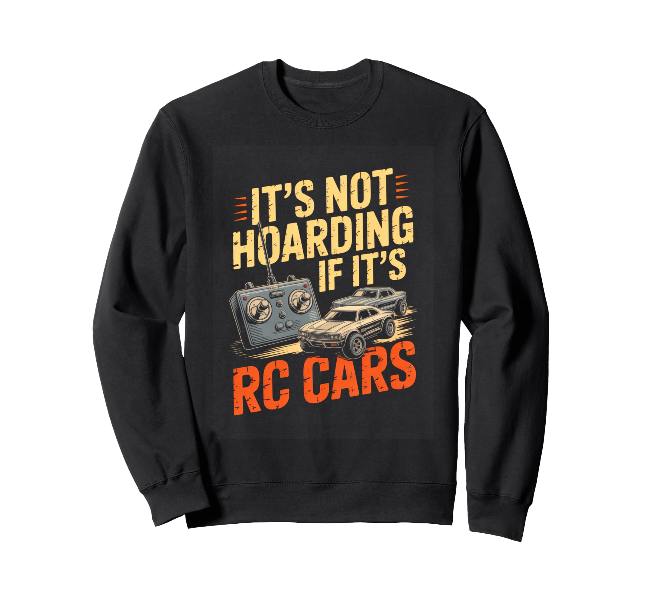 Its Not Hoarding If Its Rc Cars Rc Sweatshirt - Streetwear Style Unisex - T-Shirt, Sweatshirt, Hoodie