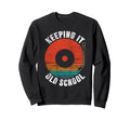 Keeping It Old School Vinyl Record Sweatshirt - Custom Art Print Unisex - T-Shirt, Sweatshirt, Hoodie