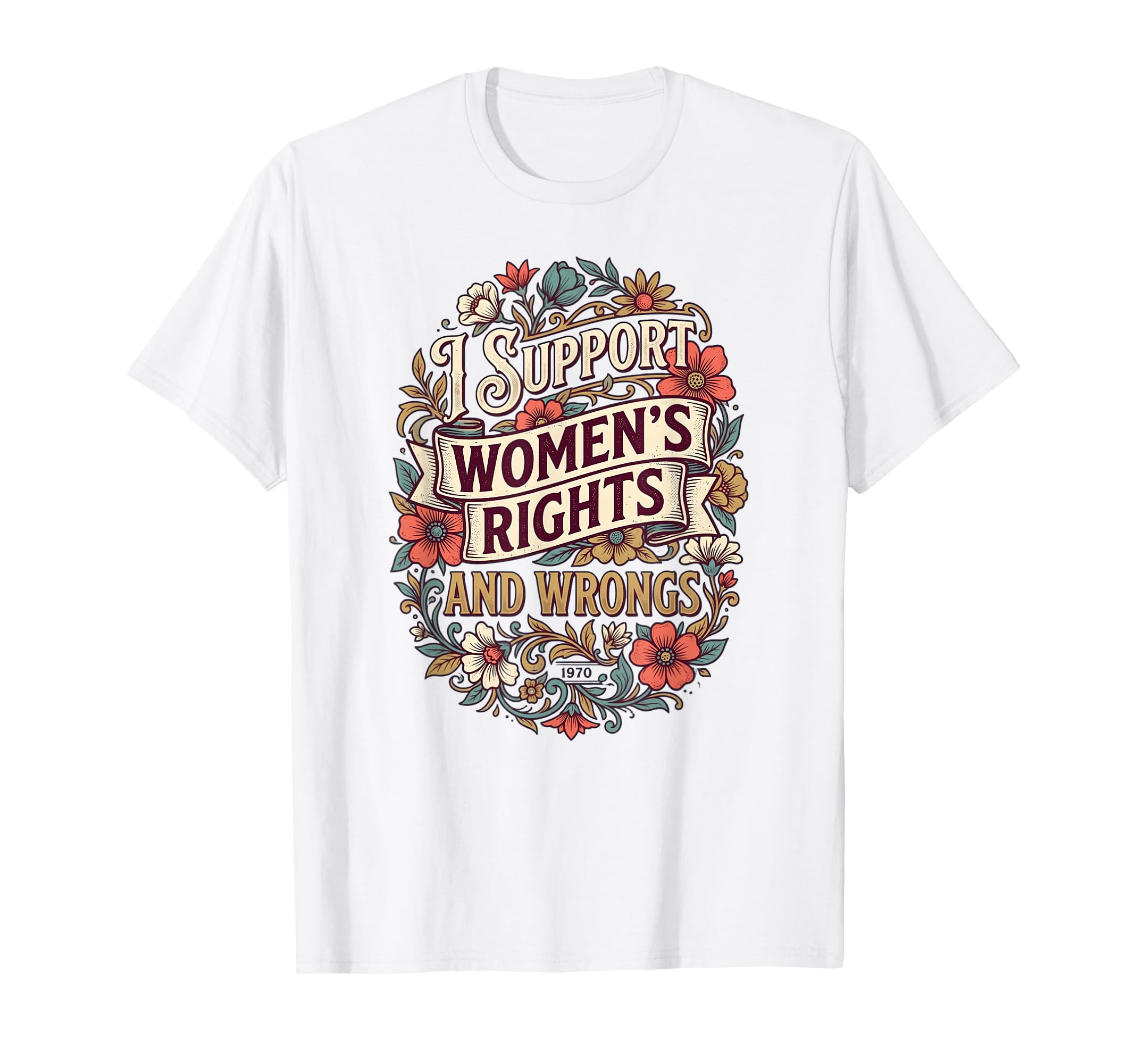 I Support Womens Rights And Wrongs Flowers T-Shirt - Graphic Print Unisex - T-Shirt, Sweatshirt, Hoodie