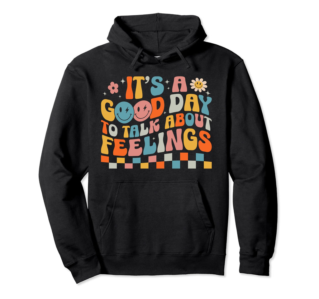 Its Good Day To Talk About Feelings Hoodie - Custom Art Print Unisex - T-Shirt, Sweatshirt, Hoodie