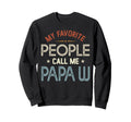 My Favorite People Call Me Papa W Sweatshirt - Novelty Apparel Unisex - T-Shirt, Sweatshirt, Hoodie