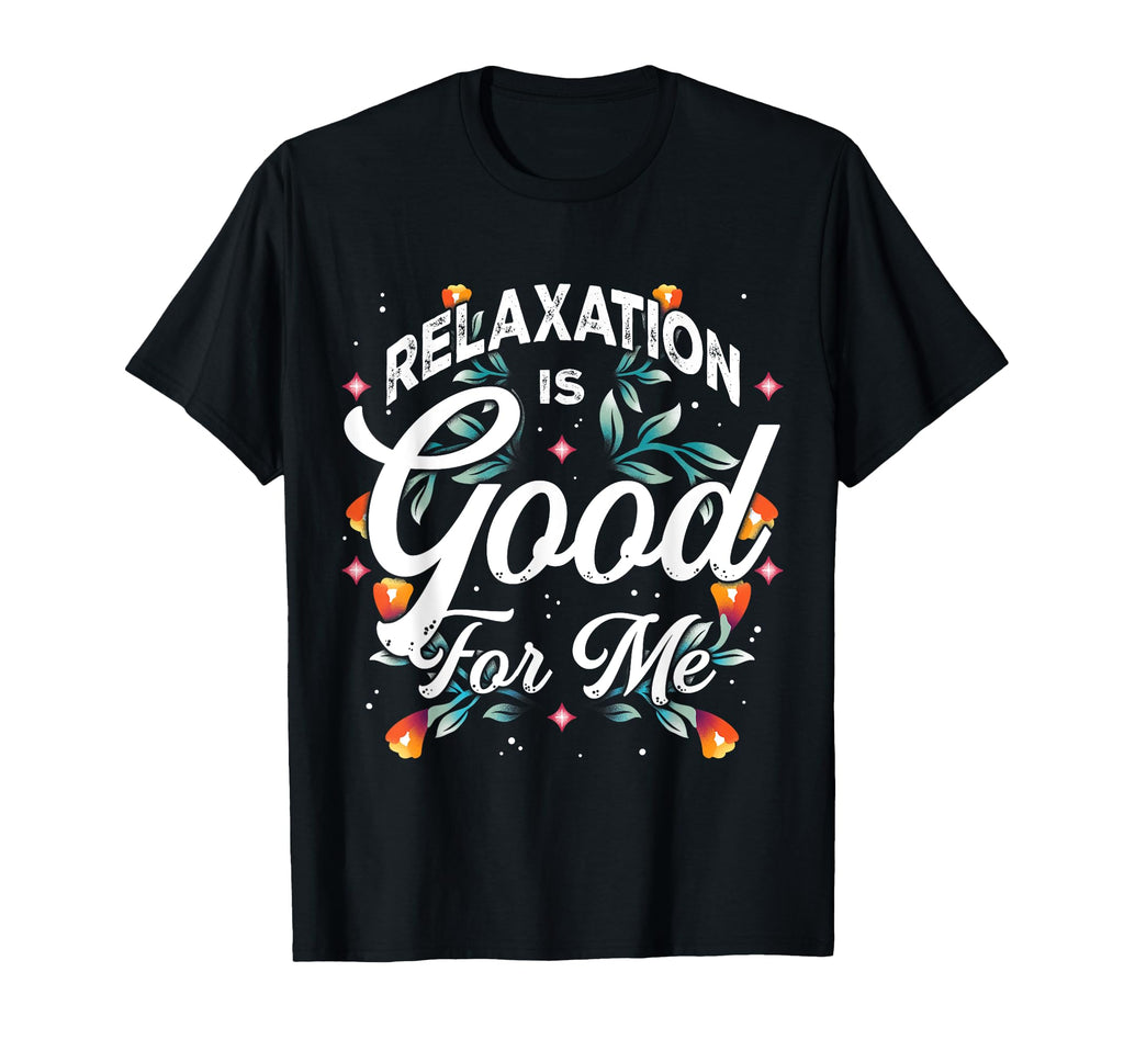 Relaxation Is Good Me Calm T-Shirt - Casual Everyday Wear for Adults - T-Shirt, Sweatshirt, Hoodie
