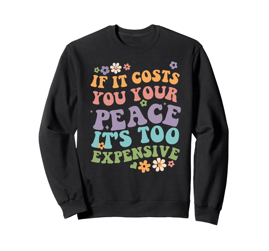 If It Costs You Your Peace Its Too Sweatshirt - Minimalist Print Unisex - T-Shirt, Sweatshirt, Hoodie