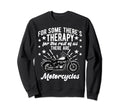 Some Theres Therapy Motorcycle Rider Sweatshirt - Trendy Graphic Unisex - T-Shirt, Sweatshirt, Hoodie