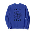 Self Love Rose Flower Self Care Mental Sweatshirt - Novelty Apparel Unisex - T-Shirt, Sweatshirt, Hoodie