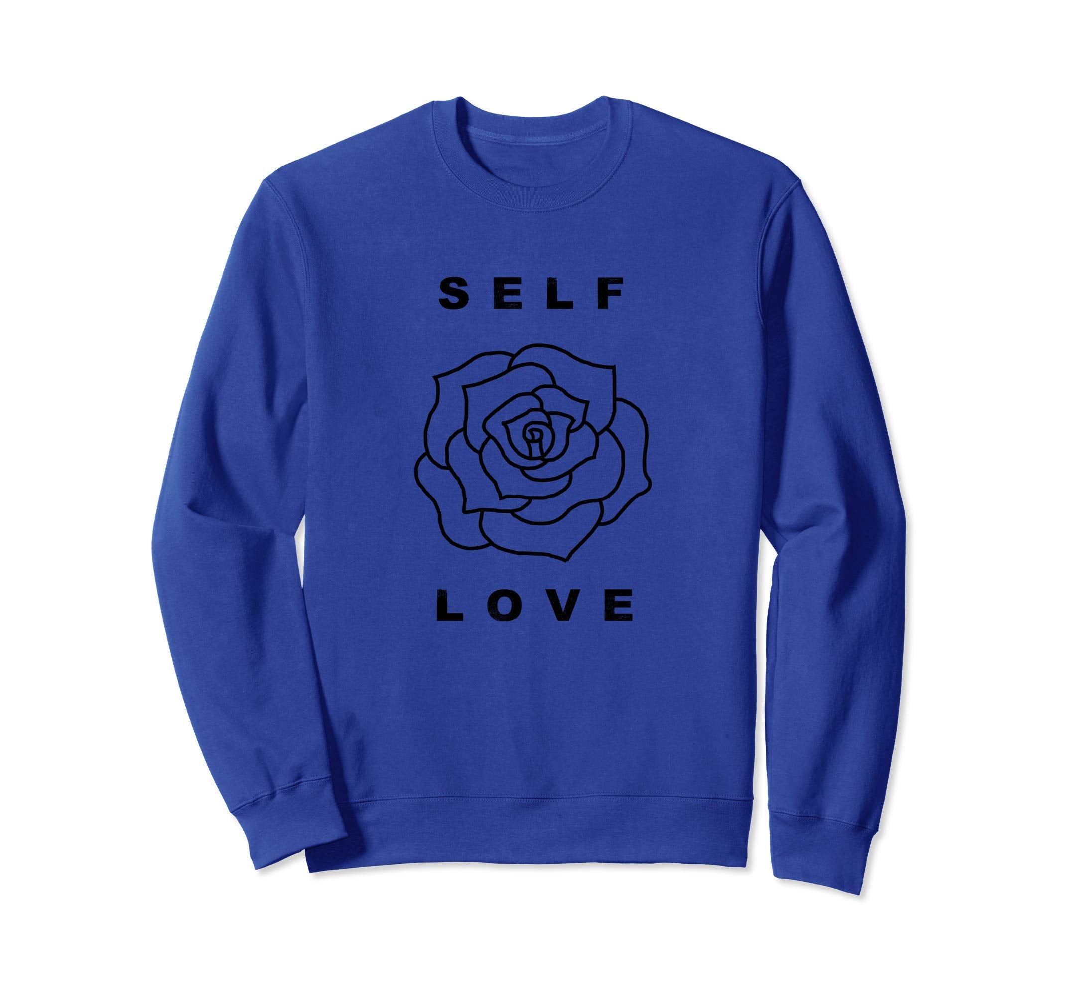 Self Love Rose Flower Self Care Mental Sweatshirt - Novelty Apparel Unisex - T-Shirt, Sweatshirt, Hoodie