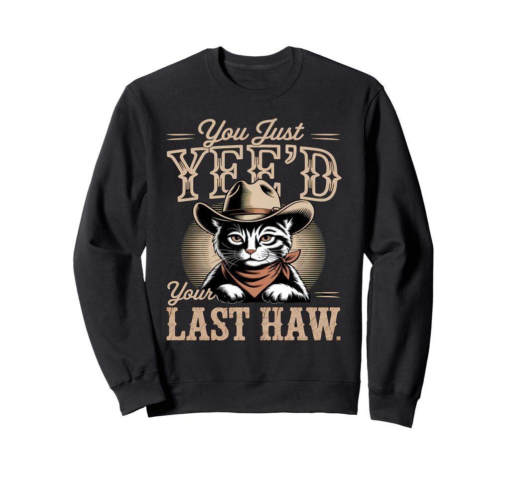 You Just Yeed Your Last Haw Sweatshirt - Fun Novelty Design for Adults - T-Shirt, Sweatshirt, Hoodie