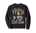 You Just Yeed Your Last Haw Sweatshirt - Fun Novelty Design for Adults - T-Shirt, Sweatshirt, Hoodie