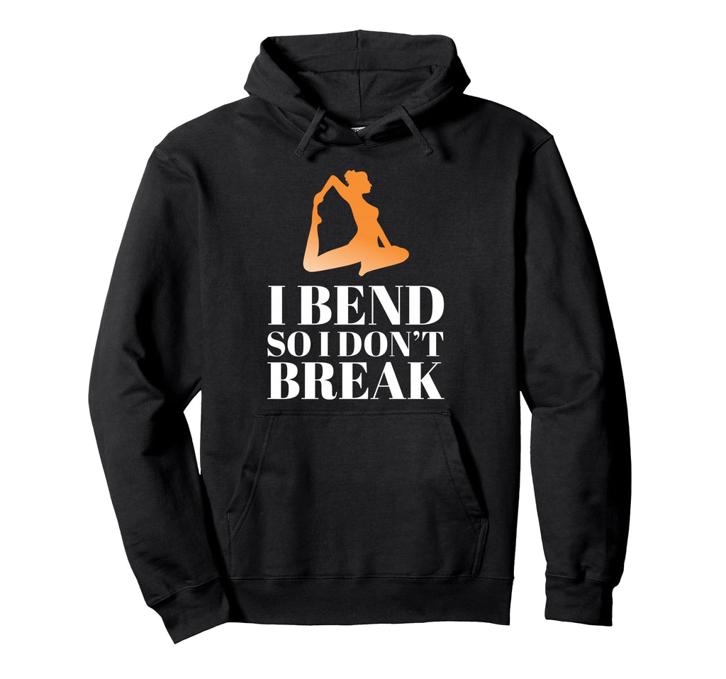 I Bend So I Dont Break Yoga Meditation Hoodie - Fun Novelty Design Unisex - T-Shirt, Sweatshirt, Hoodie