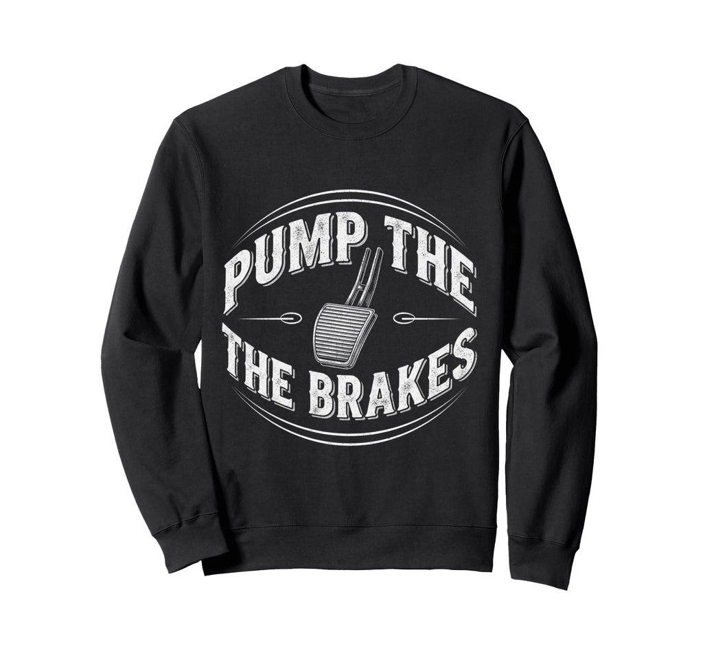 Pump Brakes Car Joke Mechanic Sweatshirt - Fun Novelty Design for Adults - T-Shirt, Sweatshirt, Hoodie