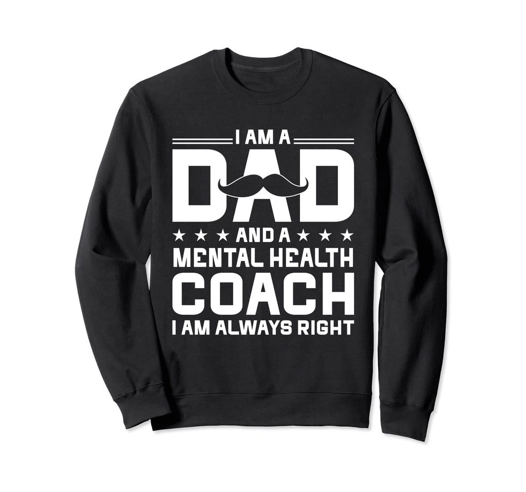 Dad Mental Health Coach Always Right Sweatshirt - Aesthetic Graphic Unisex - T-Shirt, Sweatshirt, Hoodie