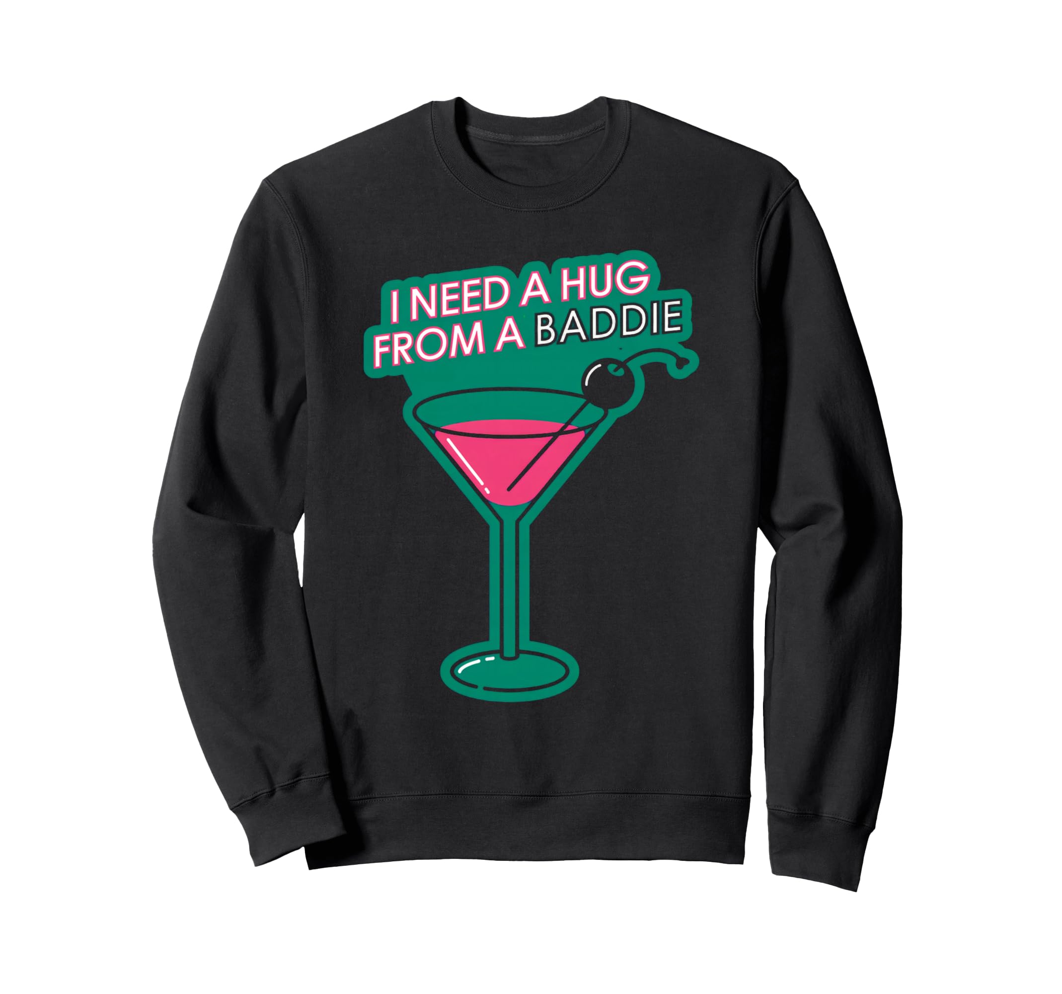 I Need Hug From Baddie Cocktail Sweatshirt - Fun Novelty Design Unisex - T-Shirt, Sweatshirt, Hoodie