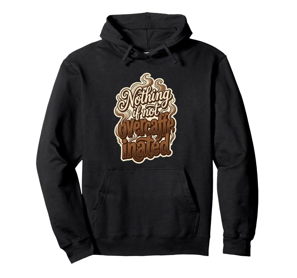 Nothing If Not Overcaffeinated S Funny Hoodie - Novelty Apparel for Adults - T-Shirt, Sweatshirt, Hoodie