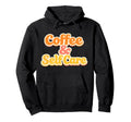 Coffee And Self Care Mental Health Awareness Hoodie - Graphic Print Unisex - T-Shirt, Sweatshirt, Hoodie