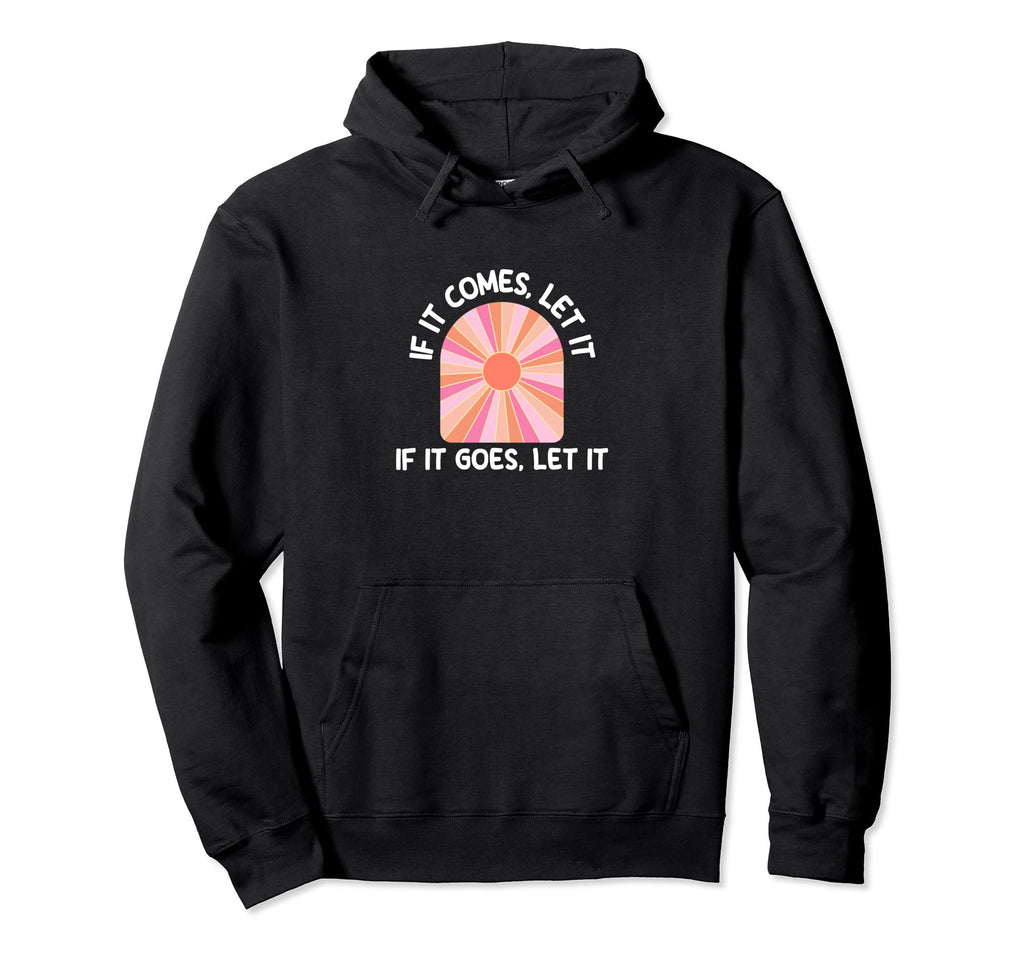 If It Comes Let It If It Goes Let It Hoodie - Fun Novelty Design Unisex - T-Shirt, Sweatshirt, Hoodie