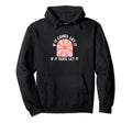 If It Comes Let It If It Goes Let It Hoodie - Fun Novelty Design Unisex - T-Shirt, Sweatshirt, Hoodie