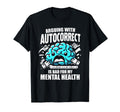 Arguing Autocorrect Is Bad My Mental T-Shirt - Custom Art Print Men Women - T-Shirt, Sweatshirt, Hoodie