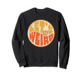 Lets Get Weird Funny 60S Typography Sweatshirt - Novelty Apparel Men Women - T-Shirt, Sweatshirt, Hoodie
