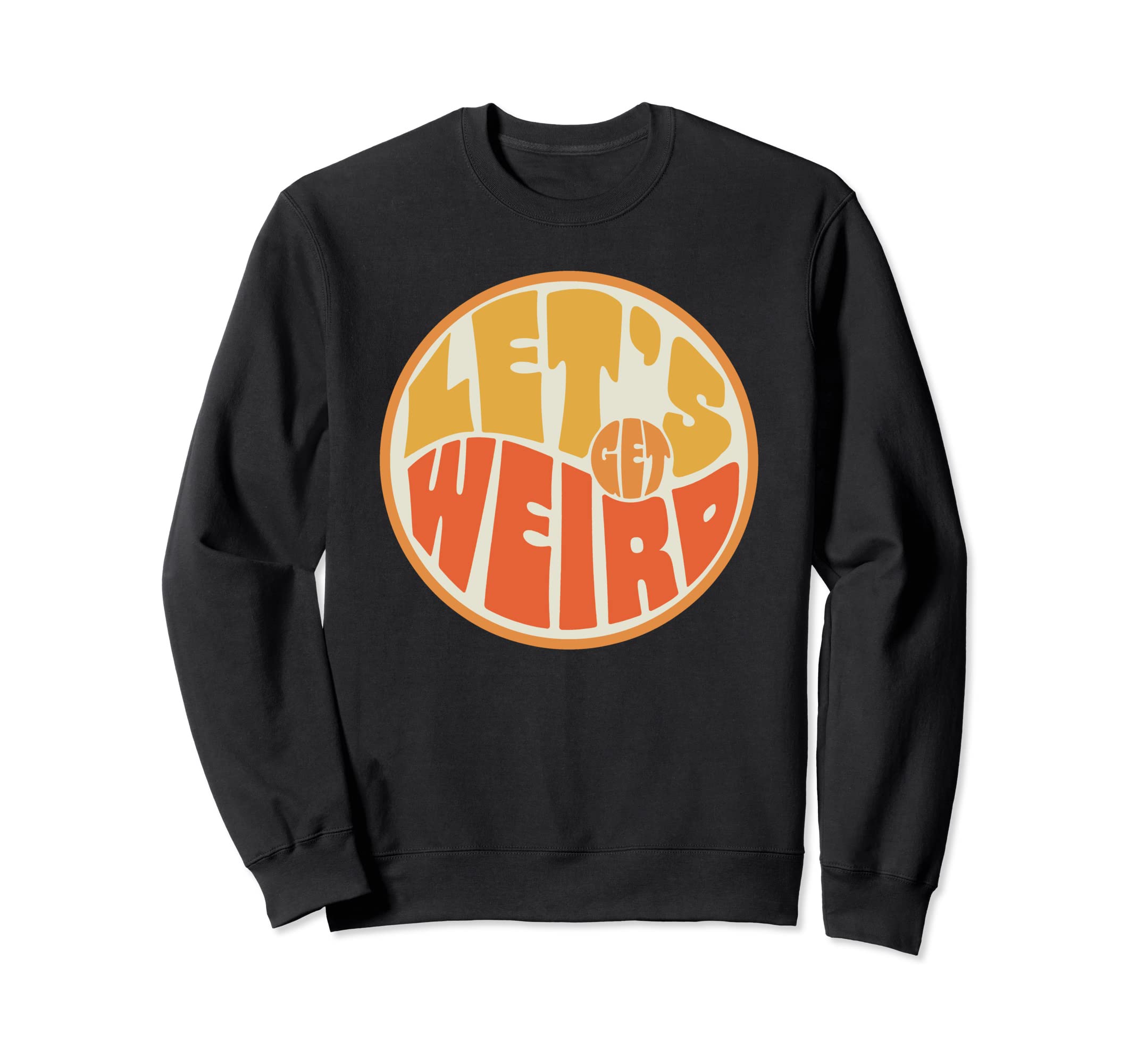 Lets Get Weird Funny 60S Typography Sweatshirt - Novelty Apparel Men Women - T-Shirt, Sweatshirt, Hoodie