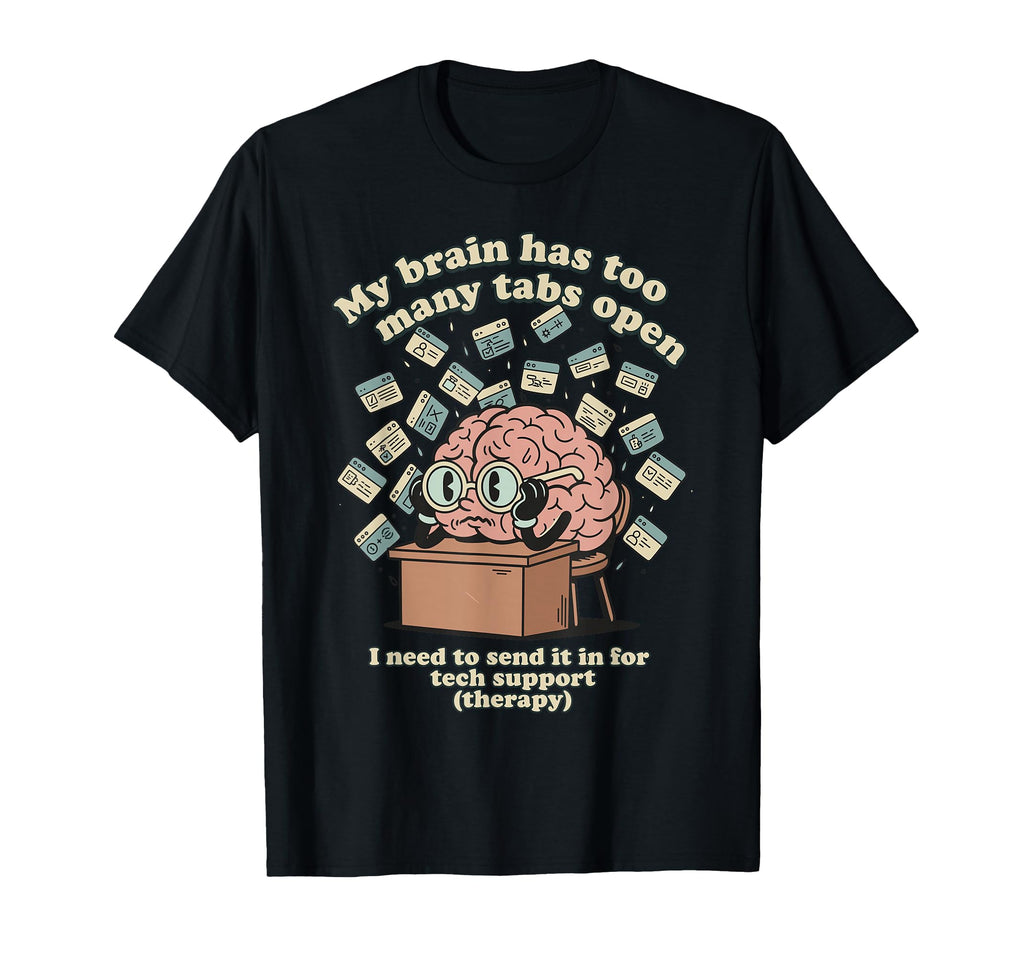 Brain Too Many Tabs Open T-Shirt - Casual Everyday Wear Men Women - T-Shirt, Sweatshirt, Hoodie