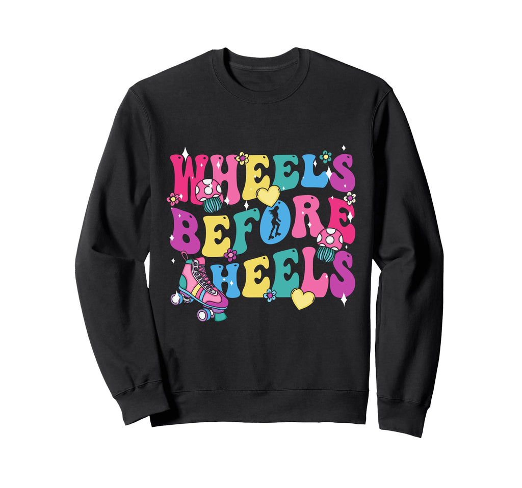 Roller Skates Wheels Before Heels Sweatshirt - Streetwear Style Men Women - T-Shirt, Sweatshirt, Hoodie