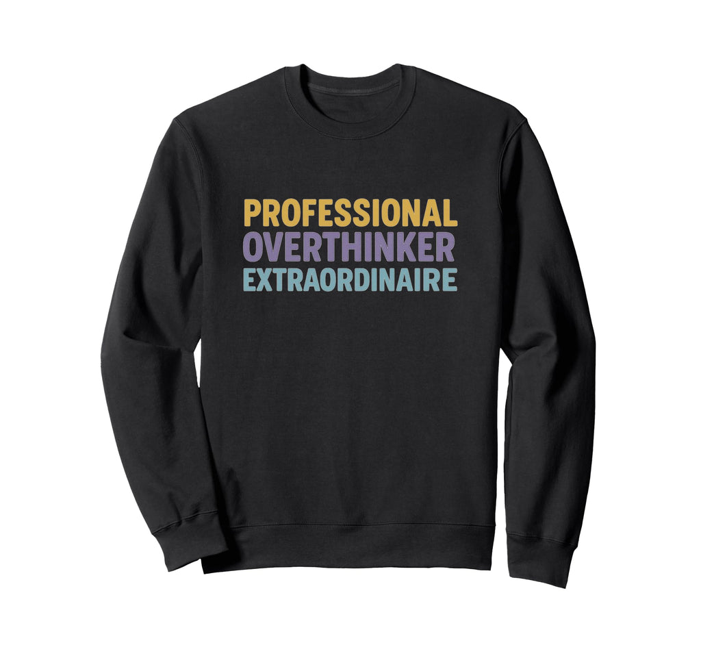 Professional Overthinker Sweatshirt - Novelty Apparel Men Women - T-Shirt, Sweatshirt, Hoodie
