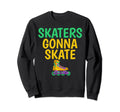 Skaters Gonna Skate Roller Skating Sweatshirt - Casual Everyday Wear Unisex - T-Shirt, Sweatshirt, Hoodie