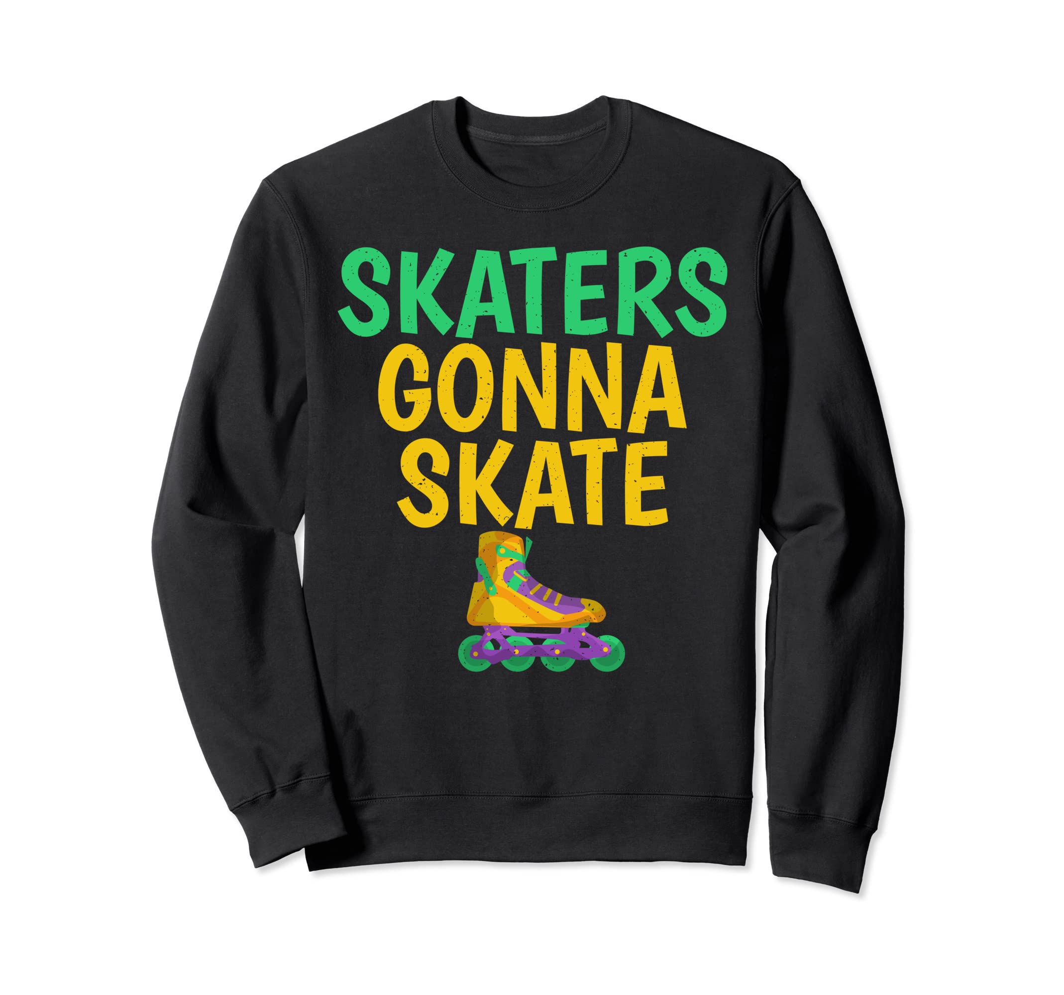Skaters Gonna Skate Roller Skating Sweatshirt - Casual Everyday Wear Unisex - T-Shirt, Sweatshirt, Hoodie