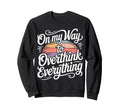 My Way To Overthink Everything Sweatshirt - Fun Novelty Design Men Women - T-Shirt, Sweatshirt, Hoodie