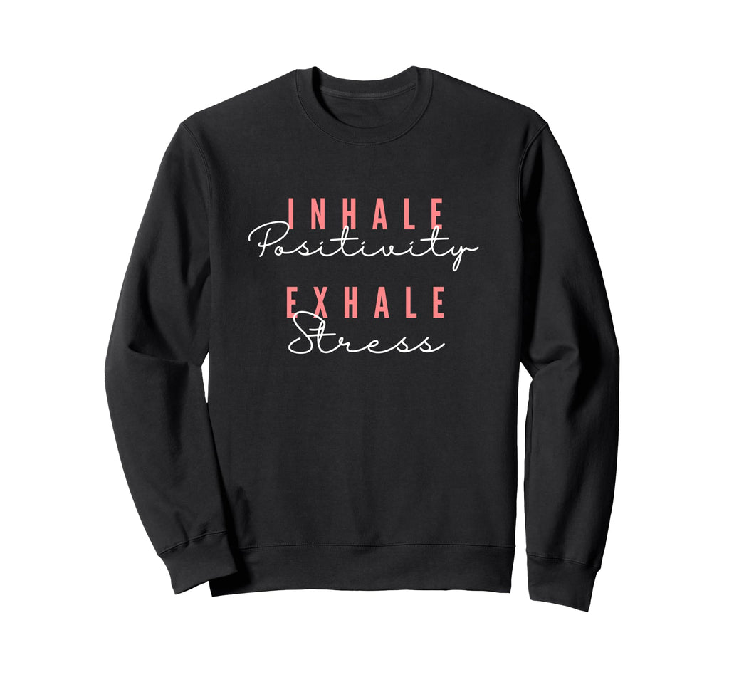 Inhale Positivity Exhale Stress Yoga Sweatshirt - Streetwear Style Unisex - T-Shirt, Sweatshirt, Hoodie