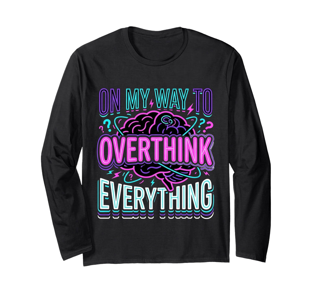My Way To Overthink Everything T-Shirt - Casual Everyday Wear Men Women - T-Shirt, Sweatshirt, Hoodie