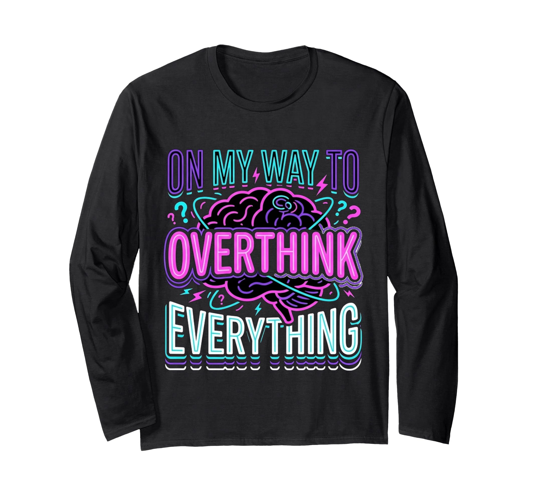 My Way To Overthink Everything T-Shirt - Casual Everyday Wear Men Women - T-Shirt, Sweatshirt, Hoodie