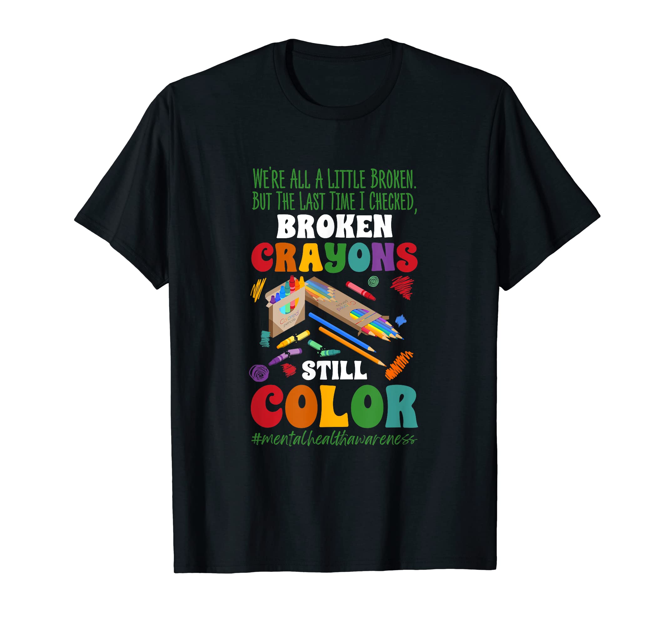 Broken Crayons Still Color Mental T-Shirt - Casual Everyday Wear Men Women - T-Shirt, Sweatshirt, Hoodie
