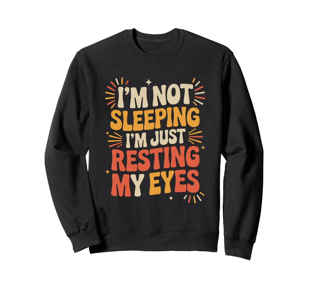 Not Sleeping Just Resting My Sweatshirt - Casual Everyday Wear Men Women - T-Shirt, Sweatshirt, Hoodie