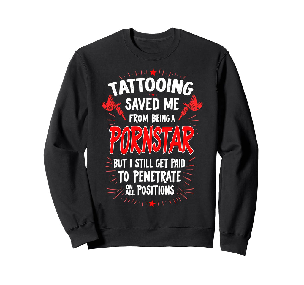 Funny Tattoo Joke Tattoos Fan Sweatshirt - Fun Novelty Design Men Women - T-Shirt, Sweatshirt, Hoodie