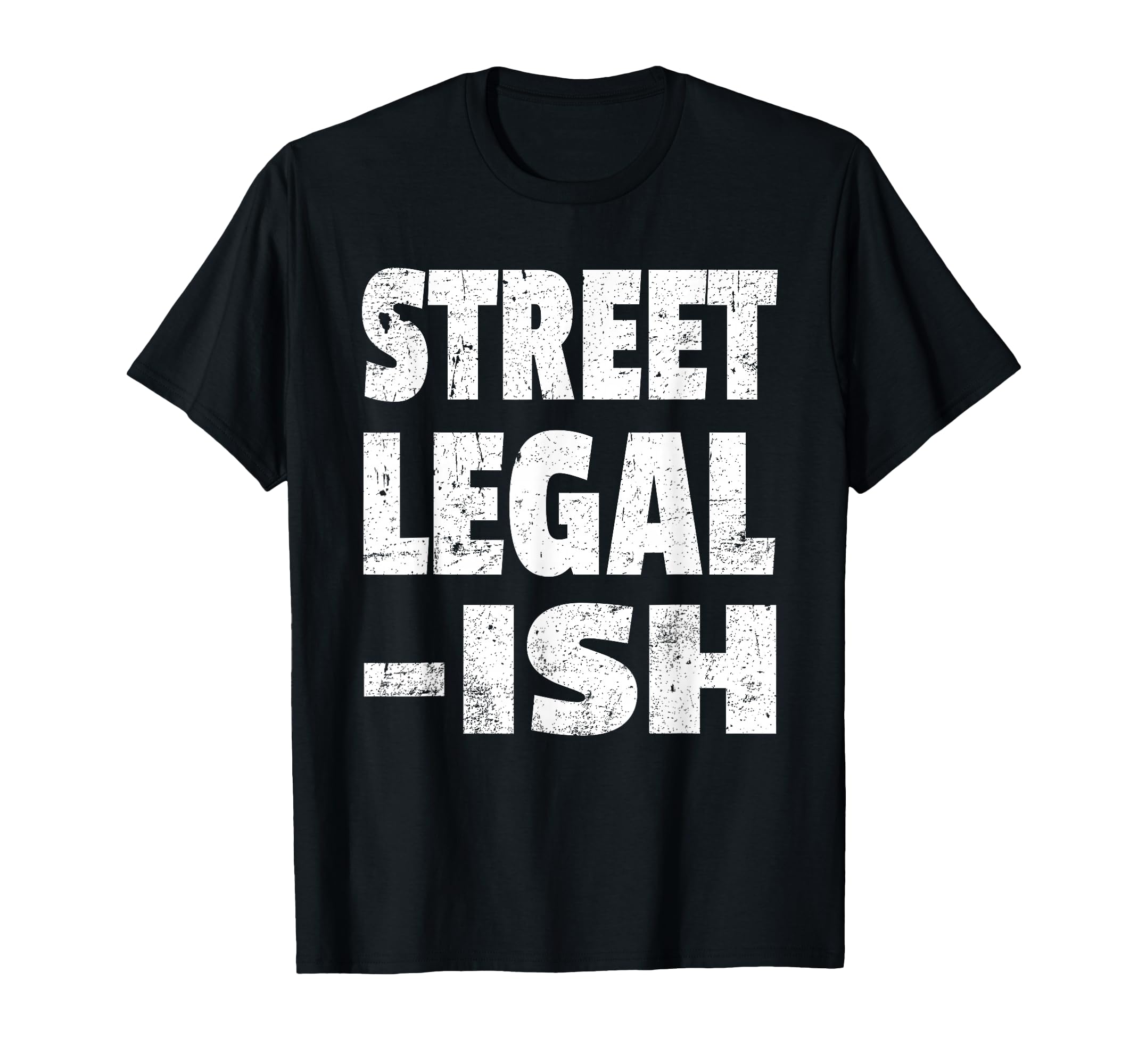 Funny Street Legal Ish Custom Car Hot T-Shirt - Custom Art Print Men Women - T-Shirt, Sweatshirt, Hoodie