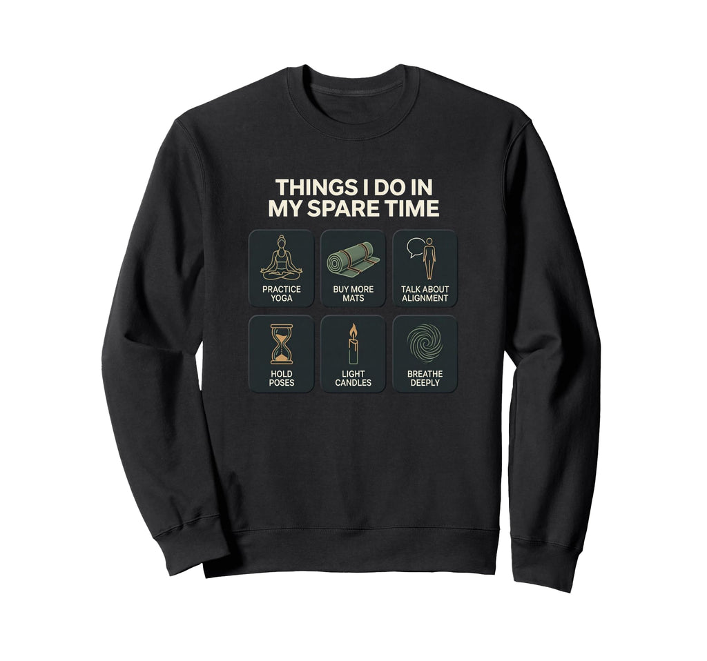 Yoga Things I Do My Spare Time Sweatshirt - Novelty Apparel for Adults - T-Shirt, Sweatshirt, Hoodie