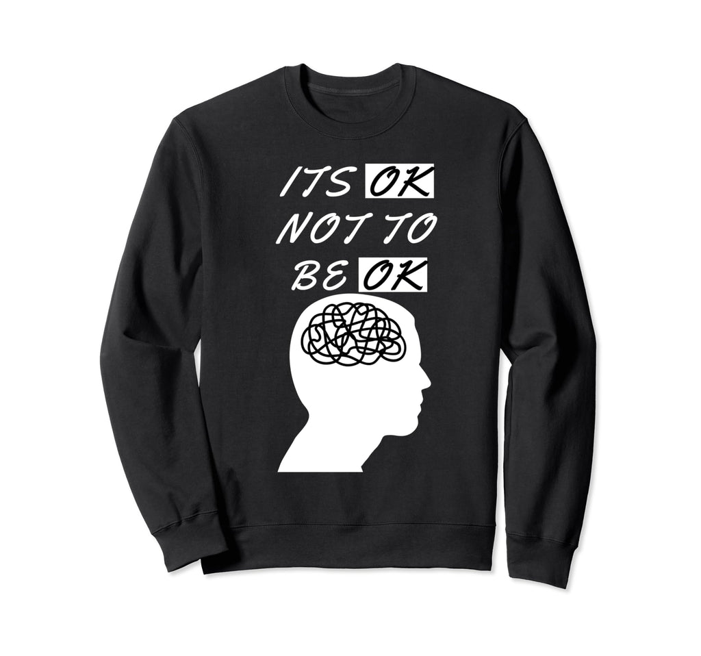 Its Ok Not To Be Ok Mental Health Sweatshirt - Custom Art Print Unisex - T-Shirt, Sweatshirt, Hoodie