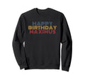 Happy Birthday Maximus Personalized Sweatshirt - Trendy Graphic Unisex - T-Shirt, Sweatshirt, Hoodie
