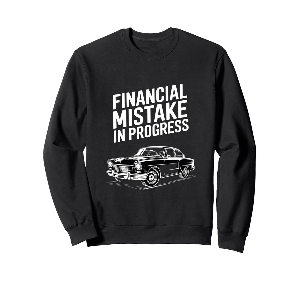 Funny Financial Mistake Progress Car Sweatshirt - Graphic Print Unisex - T-Shirt, Sweatshirt, Hoodie