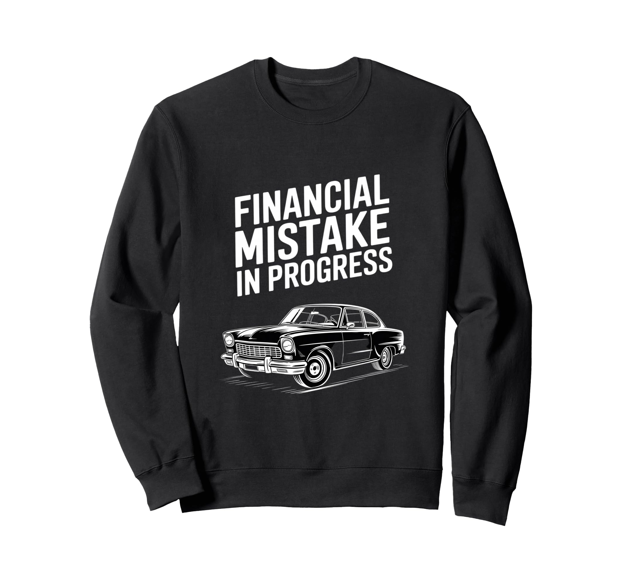Funny Financial Mistake Progress Car Sweatshirt - Graphic Print Unisex - T-Shirt, Sweatshirt, Hoodie