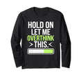 Hold Let Me Overthink Humorous T-Shirt - Fun Novelty Design for Adults - T-Shirt, Sweatshirt, Hoodie