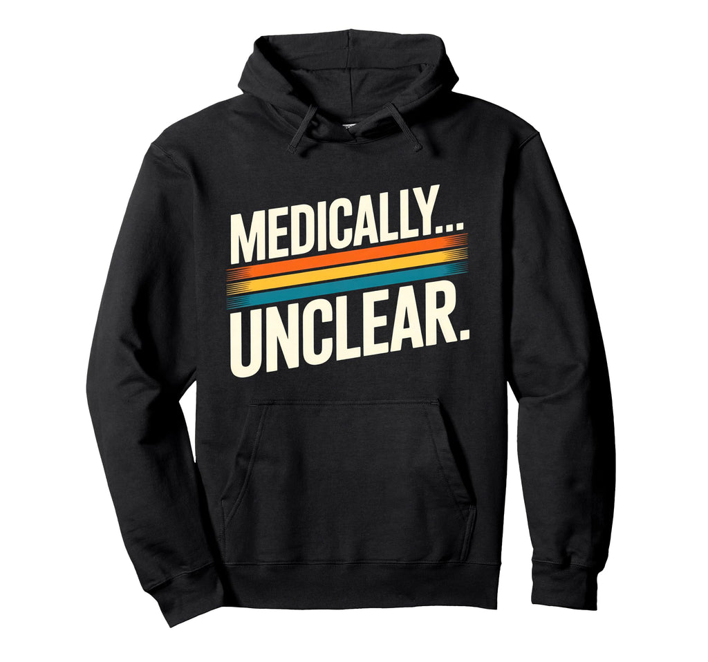 Medically Unclear Dry Clinical Statement Hoodie - Streetwear Style Unisex - T-Shirt, Sweatshirt, Hoodie