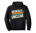 Medically Unclear Dry Clinical Statement Hoodie - Streetwear Style Unisex - T-Shirt, Sweatshirt, Hoodie