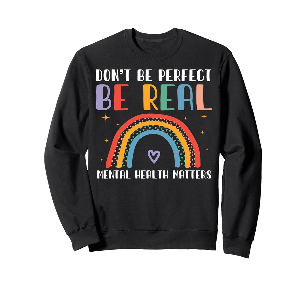 Dont Be Be Real Mental Health Sweatshirt - Novelty Apparel for Adults - T-Shirt, Sweatshirt, Hoodie