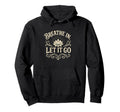 Yoga Meditation Breath And Let It Go Hoodie - Fun Novelty Design Men Women - T-Shirt, Sweatshirt, Hoodie