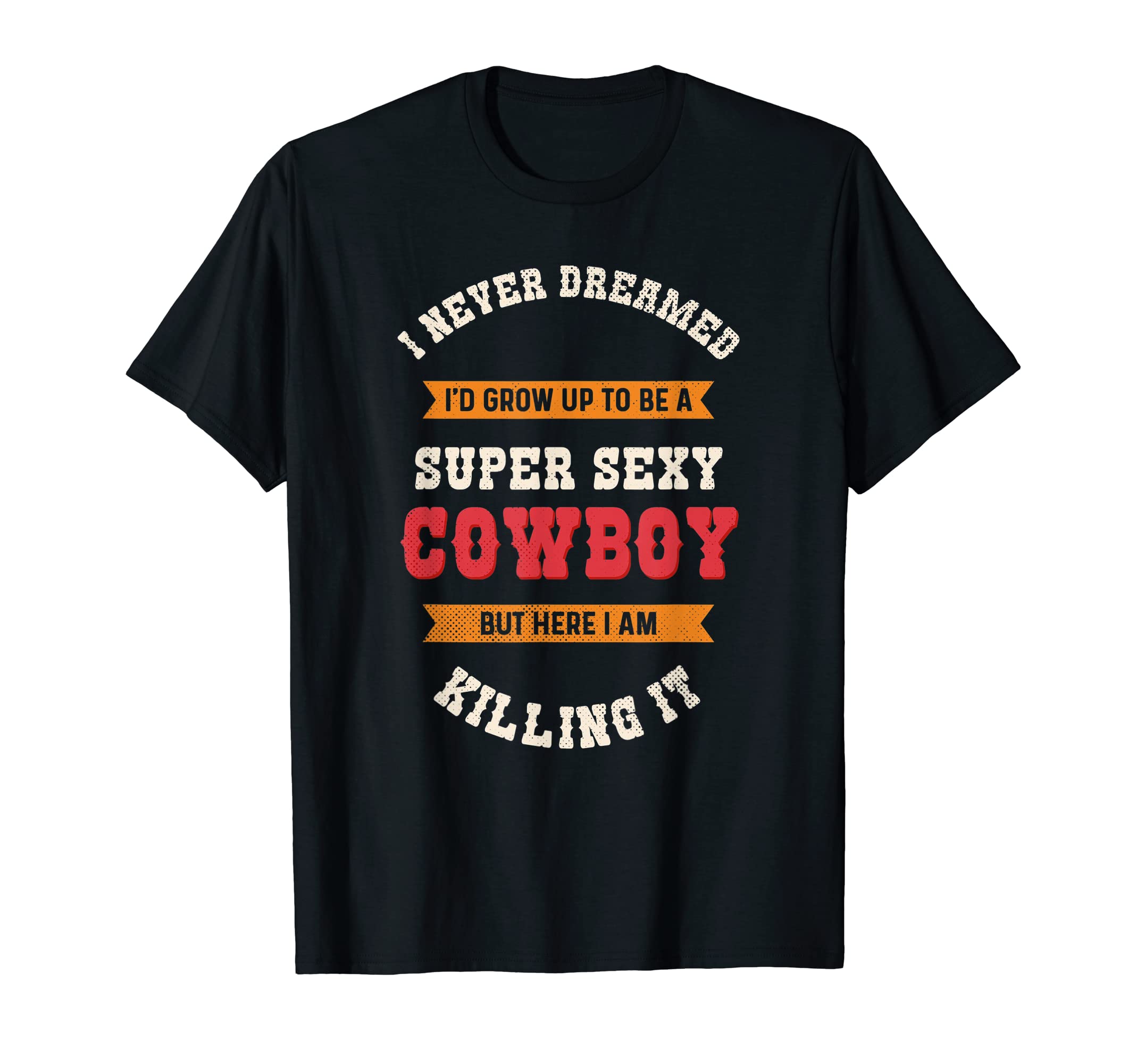 Western Country Super Sexy Cowboy T-Shirt - Streetwear Style Unisex - T-Shirt, Sweatshirt, Hoodie